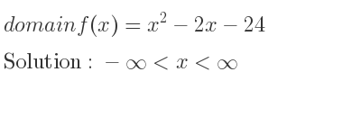 The domain of f(x)=x^2-2x-24 is -infinity <x<infinity